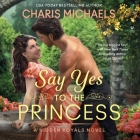 Say Yes to the Princess: A Hidden Royals Novel Cover Image