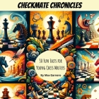 Checkmate Chronicles: 30 Fun Facts for Young Chess Masters Cover Image