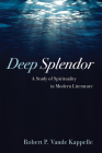 Deep Splendor: A Study of Spirituality in Modern Literature By Robert P. Vande Kappelle Cover Image