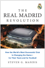 The Real Madrid Revolution: How the World's Most Successful Club Is Changing the Game—for Their Team and for Football By Steven G. Mandis Cover Image