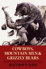 Cowboys, Mountain Men, and Grizzly Bears: Fifty of the Grittiest Moments in the History of the Wild West By Matthew P. Mayo Cover Image