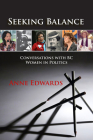 Seeking Balance: Conversations with BC Women in Politics By Anne Edwards Cover Image