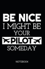 Be Nice I Might Be Your Pilot Someday Notebook: ournal: Booklet: Diary for Pilots, Flight School Students and Aviation Enthusiasts, Funny Soft Cover-D By Fascination Aviation Cover Image