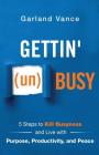 Gettin' (un)Busy: 5 Steps to Kill Busyness and Live with Purpose, Productivity, and Peace Cover Image
