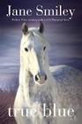 True Blue: Book Three of the Horses of Oak Valley Ranch By Jane Smiley Cover Image