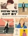 How We Got By: 111 People Share Stories of Survival, Resilience, and Hope through Hardship By Shaina Feinberg, Julia Rothman Cover Image