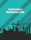Construction & Maintenance Book: Construction Site Record Book Job Site Project Management Report Equipment Log Book Contractor Log Book Daily Record By Philip Okeniyi Cover Image