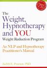 The Weight, Hypnotherapy and You Weight Reduction Program: An Nlp and Hypnotherapy Practitioner's Manual [With CDROM] By Judith E. Pearson Cover Image