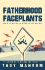 Fatherhood Faceplants: How to Get Back Up and Be the Dad Your Kids Need By Troy Mangum Cover Image