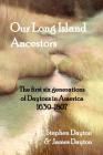 Our Long Island Ancestors: The first six generations of Daytons in America 1639-1807 By Stephen Dayton (Compiled by), James Dayton (Compiled by) Cover Image