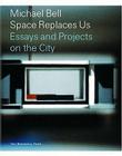 Michael Bell: Space Replaces Us Cover Image