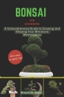 Bonsai for Beginners: A Comprehensive Guide to Growing and Shaping Your Miniature Masterpiece Cover Image