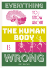Everything You Know About the Human Body is Wrong (Everything You Know About...) Cover Image