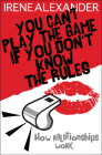 You Can't Play the Game if You Don't Know the Rules: How Relationships Work By Irene Alexander, PhD Cover Image