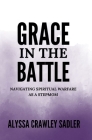 Grace in the Battle: Navigating Spiritual Warfare as a Stepmom By Alyssa Crawley Sadler Cover Image