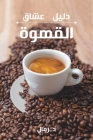 A Coffee Lover's Guide to Coffee: All the Must - Know Coffee Methods, Techniques, Equipment, Ingredients and Secrets By Daniel Rammal Cover Image