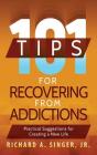 101 Tips for Recovering from Addictions: Practical Suggestions for Creating a New Life By Richard a. Singer, Michael Donahue (Foreword by) Cover Image