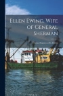 Ellen Ewing, Wife of General Sherman By Anna Shannon 1888- McAllister Cover Image