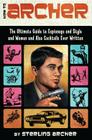 How to Archer: The Ultimate Guide to Espionage and Style and Women and Also Cocktails Ever Written By Sterling Archer Cover Image