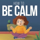 How To be Calm By Michael Gordon Cover Image