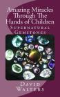 Amazing Miracles Through The Hands Of Children By David Walters Cover Image
