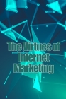 The Virtues of Internet Marketing: How to Make a Lot of Sales Online Cover Image