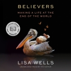 Believers: Making a Life at the End of the World By Lisa Wells, Lisa Wells (Read by) Cover Image