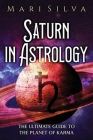 Saturn in Astrology: The Ultimate Guide to the Planet of Karma By Mari Silva Cover Image