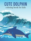 Cute Dolphin Coloring Book For Kids: This coloring book make wonderful gifts Relaxing and Beautiful Scenes for Kids with Stress Relieving Dolphin Desi Cover Image