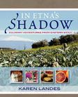 In Etna's Shadow: Culinary Adventures from Eastern Sicily By Karen Margaret Landes Cover Image