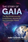 The Story of Gaia: The Big Breath and the Evolutionary Journey of Our Conscious Planet By Jude Currivan, Ph.D. Cover Image