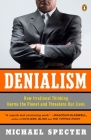 Denialism: How Irrational Thinking Harms the Planet and Threatens Our Lives By Michael Specter Cover Image