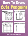 How To Draw Cute Penguins: A Step-by-Step Drawing and Activity Book for Kids to Learn to Draw Cute Penguins Cover Image