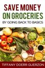 Save Money on Groceries by Going Back to Basics By Tiffany Doerr Guerzon Cover Image