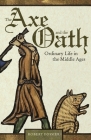 The Axe and the Oath: Ordinary Life in the Middle Ages By Robert Fossier, Lydia G. Cochrane (Translator) Cover Image