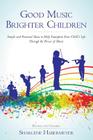 Good Music Brighter Children: Simple and Practical Ideas to Help Transform Your Child's Life Through the Power of Music By Sharlene Habermeyer Cover Image