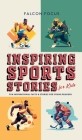Inspiring Sports Stories For Kids - Fun, Inspirational Facts & Stories For Young Readers Cover Image