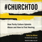 #Churchtoo Lib/E: How Purity Culture Upholds Abuse and How to Find Healing By Emily Joy Allison, Emily Ellet (Read by) Cover Image