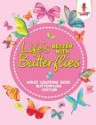 Life's Better With Butterflies: Adult Coloring Book Butterflies Edition By Coloring Bandit Cover Image