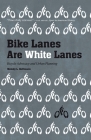 Bike Lanes Are White Lanes: Bicycle Advocacy and Urban Planning By Melody L. Hoffmann Cover Image