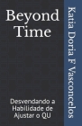 Beyond Time: Desvendando a Habilidade de Ajustar o QU By Katia Doria F. Vasconcelos Cover Image