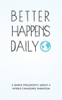 Better Happens Daily: A simple philosophy about a world changing paradigm By Mark Perez Cover Image