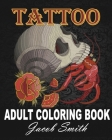 Tattoo Coloring Book: An Adult Coloring Book with Awesome, Sexy, and Relaxing Tattoo Designs for Men and Women By Jacob Smith Cover Image