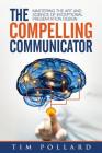 The Compelling Communicator: Mastering the Art and Science of Exceptional Presentation Design Cover Image
