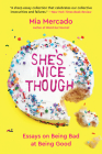 She's Nice Though: Essays on Being Bad at Being Good By Mia Mercado Cover Image
