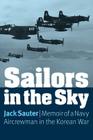 Sailors in the Sky: Memoir of a Navy Aircrewman in the Korean War By Jack Sauter, Edward Peary Stafford (Foreword by) Cover Image