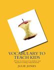 Vocabulary to Teach Kids: 30 days to increased vocabulary and improved reading comprehension By Julie Jones Cover Image