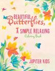 Beautiful Butterflies, a Simple Relaxing Coloring Book By Jupiter Kids Cover Image