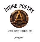 Divine Poetry: A Poetic Journey Through the Bible By Jeffrey Jasso Cover Image