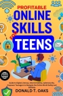 Profitable Online Skills for Teens: Guide to Digital Literacy, Internet Safety, cybersecurity. Empower Teenagers to Navigate the Online World Safely a By Donald T. Oaks Cover Image